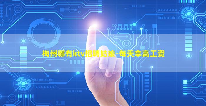 梅州哪有ktv招聘姑娘-每天拿高工资